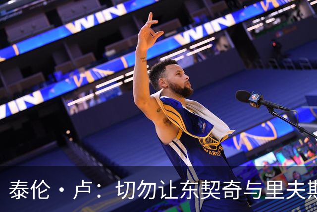 泰伦·卢：切勿让东契奇与里夫斯轻松突破防线